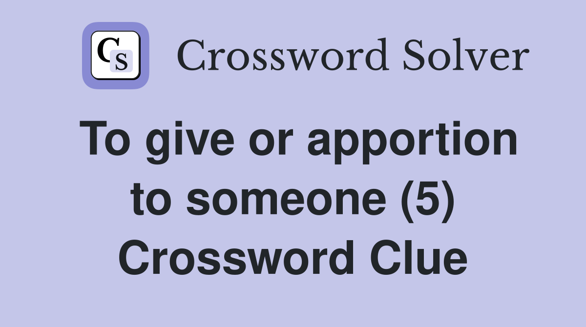 To give or apportion to someone (5) Crossword Clue Answers